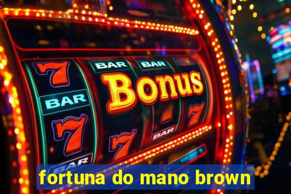 fortuna do mano brown